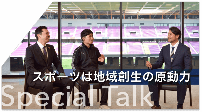 Special Talk スポーツは地域創生の原動力